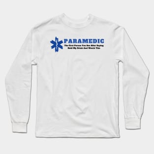 Paramedic - The first person you see after saying hold my drink and watch this design Long Sleeve T-Shirt